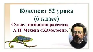 52 урок 3 четверть 6 класс. Смысл названия рассказа А.П. Чехова «Хамелеон»