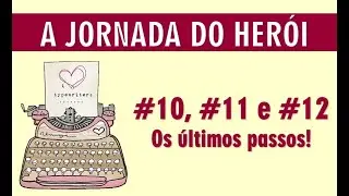 #72 - A Jornada do Herói - 10, 11 e 12: Os últimos passos!