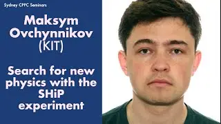 Maksym Ovchynnikov (KIT): Search for new physics with the SHiP experiment