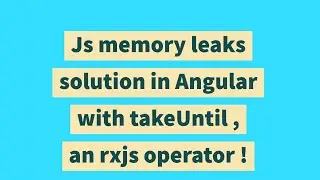 Js memory leaks solution in Angular with takeUntil , an rxjs operator !