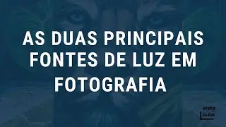 AS DUAS FONTES PRINCIPAIS DE LUZ NA FOTOGRAFIA