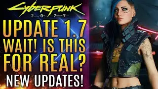 Cyberpunk 2077 - Update 1.7...Wait Is This For Real?  All New Updates!