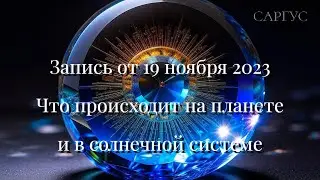 #129 Запись от 19 ноября 2023. Что происходит на планете и в солнечной системе.