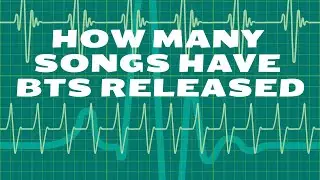 How many songs have BTS released