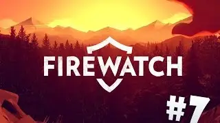 Прохождение Firewatch #7 - Опасения подтвердились!