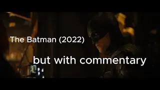 I edited The Batman (2022) to add my commentary (SPOILERS)