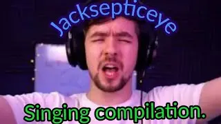 Jacksepticeye singing compilation.