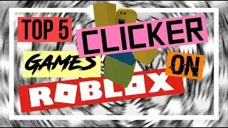 TOP 5 CLICKER GAMES ON ROBLOX! *SOME UNDERRATED* (2017)