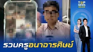 ตร.บุกรวบครูหนุ่มอนาจาร ปล่อยคลิปลับลูกศิษย์สาว | TOPNEWSTV