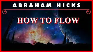 Abraham Hicks — How To Flow