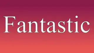 Fantastic - Meaning and How To Pronounce