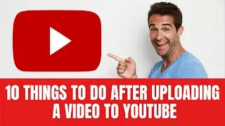 10 Things to do after uploading a video to YouTube