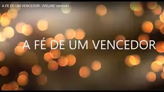A FE DE UM VENCEDOR - IVELINE  cantado e legendado