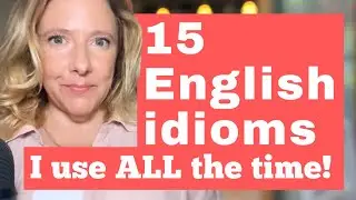15 Everyday English Idioms You MUST Know [ESL ESSENTIALS]