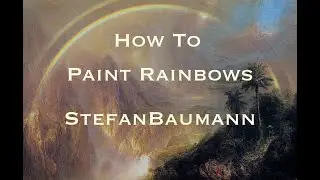 Mastering Painting Rainbows Part 2, The Effects of Light , Stefan Baumann.