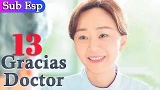【Sub Español】 Gracias Doctor EP 13 | Thank you Doctor | 谢谢你医生