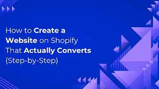 How to Create a Website on Shopify That Actually Converts (Step-by-Step)