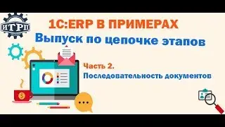 1С:ERP в примерах: Выпуск по цепочке этапов Часть 2. Последовательность документов