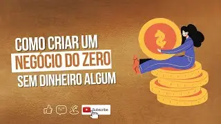 Como criar um negócio do zero sem nenhum real no bolso