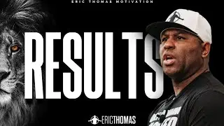 ERIC THOMAS - GET THE RESULTS (POWERFUL MOTIVATIONAL VIDEO)