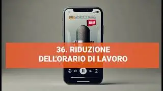 Riduzione dell'orario di lavoro - Podcast Unimpresa - p.36 - 21/10/2024