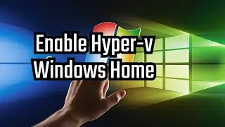Enable Hyper-V On Windows home Edition!