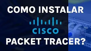Aprenda a baixar e instalar o NOVO Cisco Packet Tracer em 8 minutos