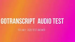 Gotranscript Audio test answers | 5th July 2020 | UPDATED AUDIO