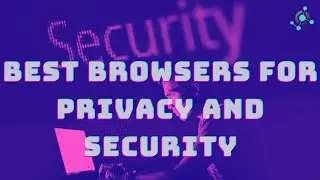 Top 3 Web Browsers For Desktop That Are The Most Secure And Private
