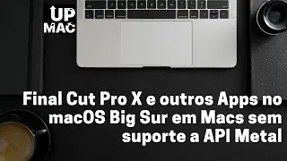 Rodando Final Cut Pro (e outros) em Macs com Patch do Big Sur sem suporte à API Metal