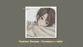 Плейлист Венкова - Поговорить с тобой [slowed + lyrics]