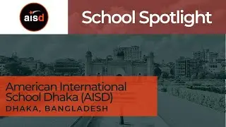 American International School Dhaka (AISD), Dhaka, Bangladesh | School Spotlight