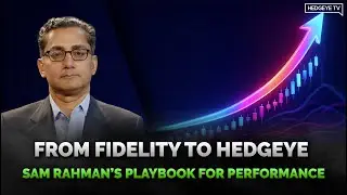 From Fidelity to Hedgeye: Sam Rahman’s Playbook for Performance