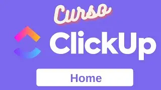 Curso Clickup - Primeiros Passos - Home