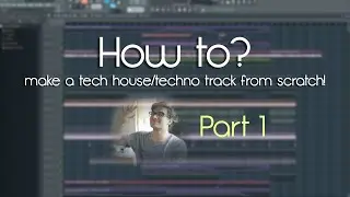 Fl Studio 12 | How To Create A Groovy Tech House/Techno Track [Part 1]