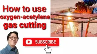 PAANO GAMITIN ANG OXYGEN-ACETYLENE GAS CUTTING?