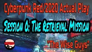 Session 0 , The Retrieval Mission- Cyberpunk 2020/Red Actual Play