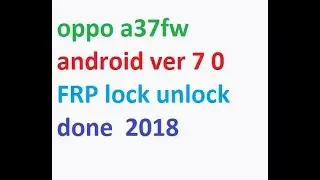 oppo a37fw android ver 7 0 FRP lock unlock done  2018