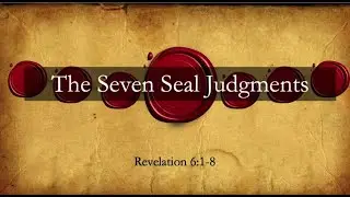 The Seven Seal Judgements (Revelation 6:1-8)