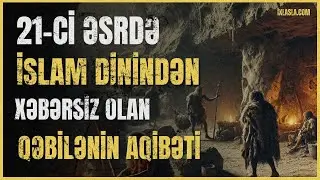 21-ci əsrdə İslam dinindən xəbərsiz olan qəbilələrin aqibəti l Adil Rəcəbov