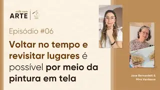 Café com Arte | Episódio #06 | Voltar no tempo e revisitar lugares é possível com a pintura em tela