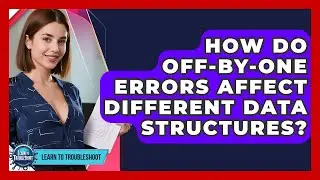 How Do Off-by-one Errors Affect Different Data Structures? - Learn To Troubleshoot