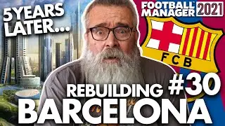 5 YEARS LATER... | Part 30 | REBUILDING BARCELONA FM21 | Football Manager 2021