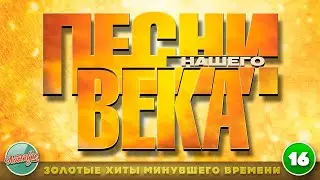ПЕСНИ НАШЕГО ВЕКА ✬ ЗОЛОТЫЕ ХИТЫ МИНУВШЕГО ВРЕМЕНИ ✬ ЧАСТЬ 16 ✬ НОСТАЛЬГИЯ