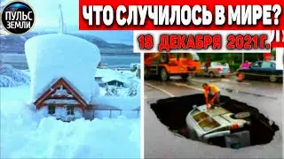 Катаклизмы за день 18 ДЕКАБРЯ 2021! Пульс Земли! в мире событие дня 