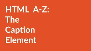 HTML A-Z: The Caption Element