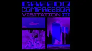 Greedo Compressor /// Visitation III [FULL ALBUM]