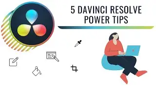 5 DaVinci Resolve Power Tips