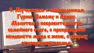 9.Мученикам и исповедникам Гурию, Самону и Авиву. Молитвы о покровительстве семейного очага.