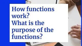 How Functions works? What is the purpose of it?